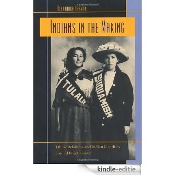 Indians in the Making: Ethnic Relations and Indian Identities around Puget Sound (American Crossroads) [Kindle-editie]