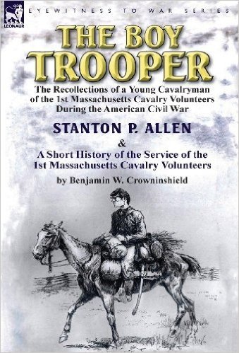The Boy Trooper: The Recollections of a Young Cavalryman of the 1st Massachusetts Cavalry Volunteers During the American Civil War & a