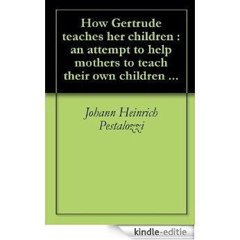 How Gertrude teaches her children : an attempt to help mothers to teach their own children ... (English Edition) [Kindle-editie]