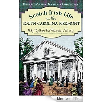 Scotch-Irish Life in the South Carolina Piedmont: Why They Wore Five Petticoats on Sunday (English Edition) [Kindle-editie]