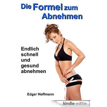 Die Formel zum Abnehmen: Endlich schnell und gesund abnehmen (German Edition) [Kindle-editie]