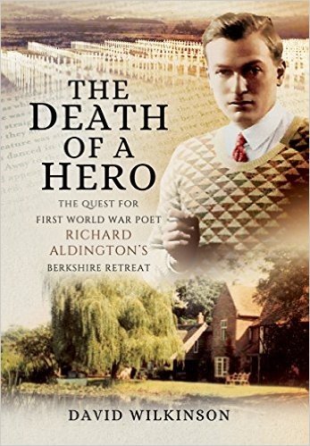 Death of a Hero: The Quest for First World War Poet Richard Aldington S Berkshire Retreat