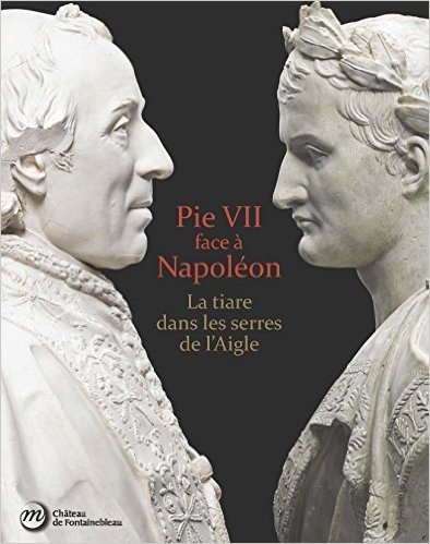 Pie VII face à Napoléon : La tiare dans les serres de l'Aigle. Rome, Paris, Fontainebleau 1796-1814