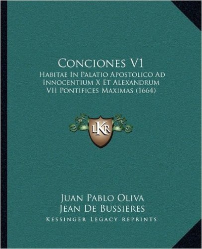 Conciones V1: Habitae in Palatio Apostolico Ad Innocentium X Et Alexandrum VII Pontifices Maximas (1664)