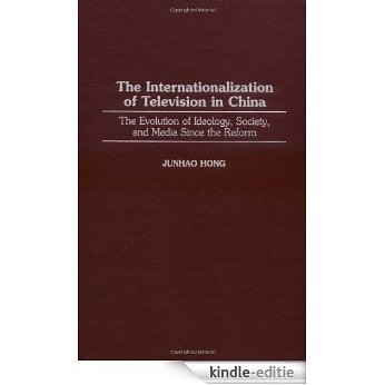 The Internationalization of Television in China: The Evolution of Ideology, Society, and Media Since the Reform: The Evolution of Ideology, Society and Media Since the Reform (Series) [Kindle-editie]