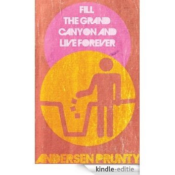 Fill the Grand Canyon and Live Forever (English Edition) [Kindle-editie]