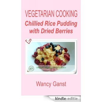 Vegetarian Cooking: Chillied Rice Pudding with Dried Berries (Vegetarian Cooking - Snacks or Desserts Book 50) (English Edition) [Kindle-editie]