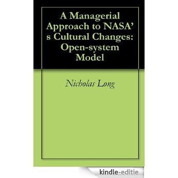 A Managerial Approach to NASA's Cultural Changes: Open-system Model (English Edition) [Kindle-editie]
