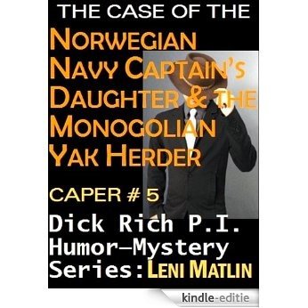 The Case of the Norwegian Navy Captain's Daughter and the Mongolian Yak Herder - Dick Rich Humor-Mystery Series Caper # 5 (English Edition) [Kindle-editie]