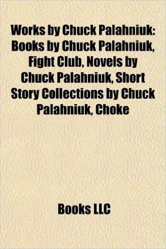 Works by Chuck Palahniuk (Study Guide): Books by Chuck Palahniuk, Fight Club, Novels by Chuck Palahniuk