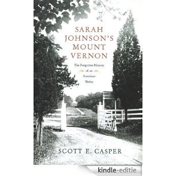 Sarah Johnson's Mount Vernon: The Forgotten History of an American Shrine [Kindle-editie]