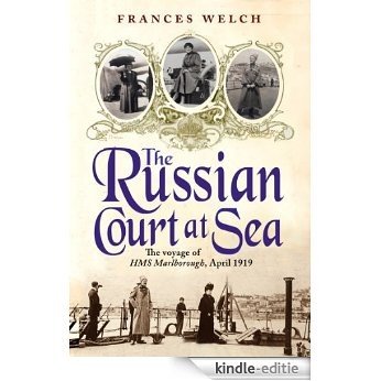 The Russian Court at Sea: The voyageof HMS Marlborough, April 1919 [Kindle-editie]
