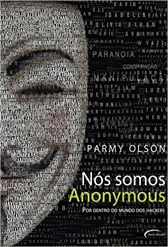Nós Somos Anonymous. Por Dentro do Mundo dos Hackers