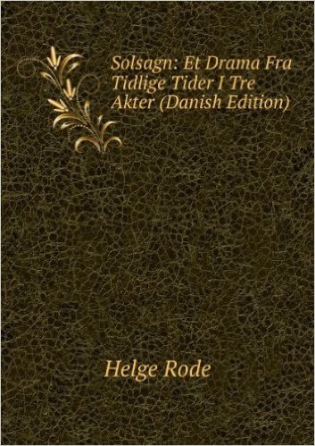 Solsagn: Et Drama Fra Tidlige Tider I Tre Akter (Danish Edition)