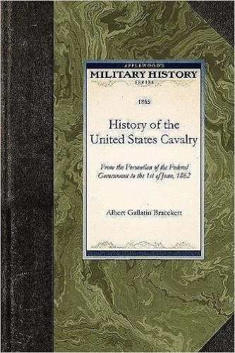 History of the United States Cavalry: From the Formation of the Federal Government to the 1st of June, 1862