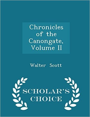 Chronicles of the Canongate, Volume II - Scholar's Choice Edition