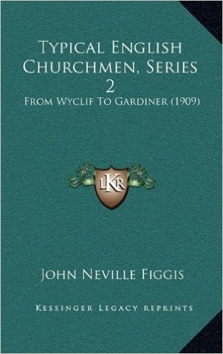 Typical English Churchmen, Series 2: From Wyclif to Gardiner (1909) from Wyclif to Gardiner (1909)