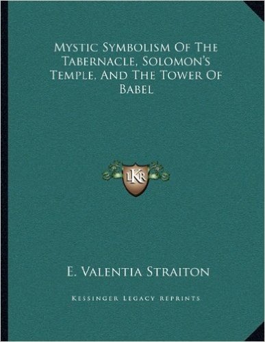 Mystic Symbolism of the Tabernacle, Solomon's Temple, and the Tower of Babel