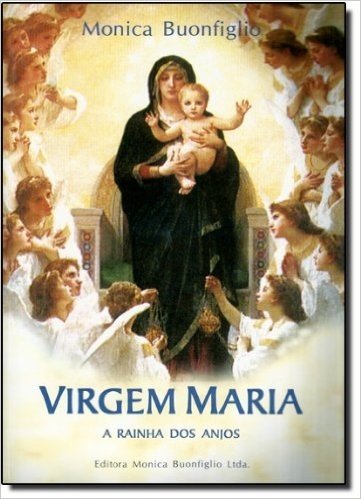 Virgem Maria. A Rainha dos Anjos