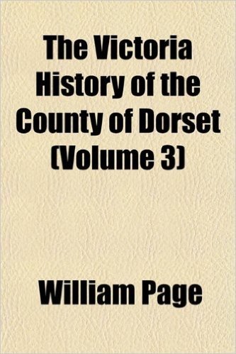The Victoria History of the County of Dorset (Volume 3)