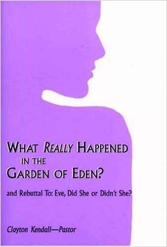 What Really Happened in the Garden of Eden?: And Rebuttal To: Eve, Did She or Didn't She?