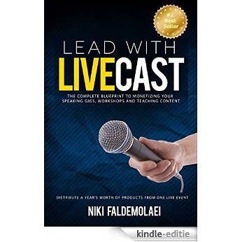 Lead With Livecast: The Complete Blueprint to Monetizing Your Speaking Gigs, Workshops and Teaching Content (English Edition) [Kindle-editie]