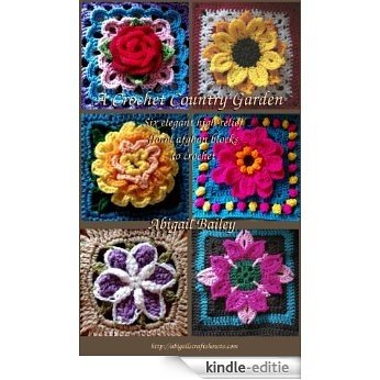 A Crochet Country Garden: 6 elegant high-relief floral afghan blocks to crochet (English Edition) [Kindle-editie]