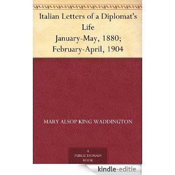 Italian Letters of a Diplomat's Life January-May, 1880; February-April, 1904 (English Edition) [Kindle-editie]