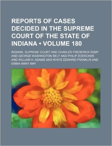 Reports of Cases Decided in the Supreme Court of the State of Indiana (Volume 180)