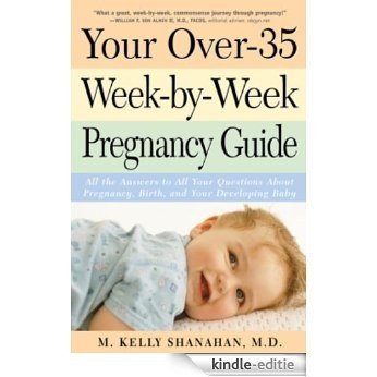 Your Over-35 Week-by-Week Pregnancy Guide: All the Answers to All Your Questions About Pregnancy, Birth, and Your Developin g Baby [Kindle-editie]