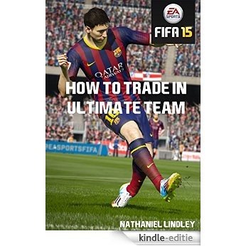 How to Trade in FIFA Ultimate Team: Easily Earn All the Coins You Want (English Edition) [Kindle-editie]