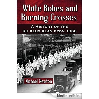 White Robes and Burning Crosses: A History of the Ku Klux Klan from 1866 [Kindle-editie]