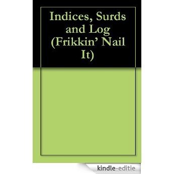 Indices, Surds and Log (Frikkin' Nail It Book 1) (English Edition) [Kindle-editie]