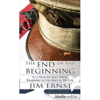 The End of the Beginning: A 70 Year Journey Spring Boarding to the Rest of My Life (English Edition) [Kindle-editie]
