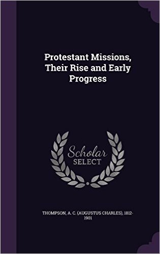 Protestant Missions, Their Rise and Early Progress