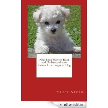 New Book How to Train and Understand your Bichon Frise Puppy or Dog (English Edition) [Kindle-editie]