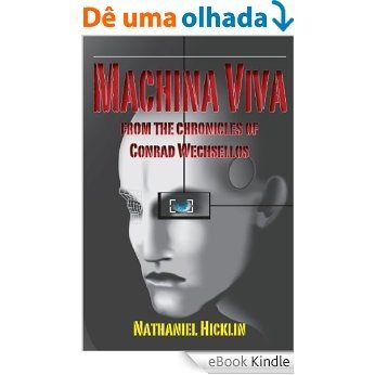 Machina Viva: From the Chronicles of Conrad Wechsellos (English Edition) [eBook Kindle]