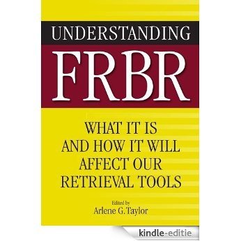 Understanding FRBR: What It Is and How It Will Affect Our Retrieval Tools [Kindle-editie]