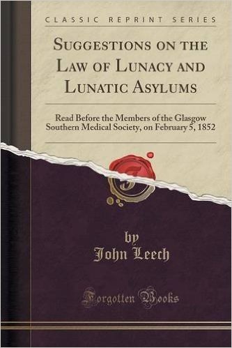 Suggestions on the Law of Lunacy and Lunatic Asylums: Read Before the Members of the Glasgow Southern Medical Society, on February 5, 1852 (Classic Reprint)