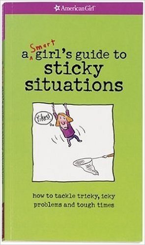 A Smart Girl's Guide to Sticky Situations: How to Tackle Tricky, Icky Problems and Tough Times.