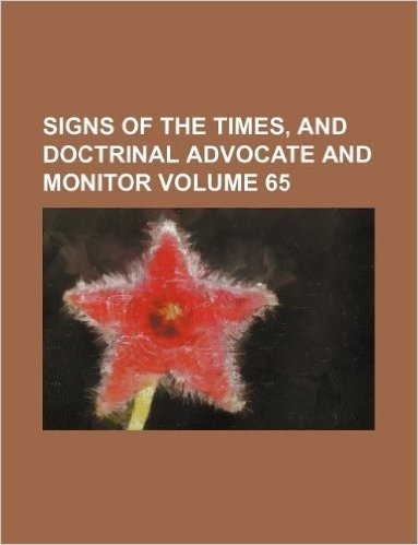 Signs of the Times, and Doctrinal Advocate and Monitor Volume 65