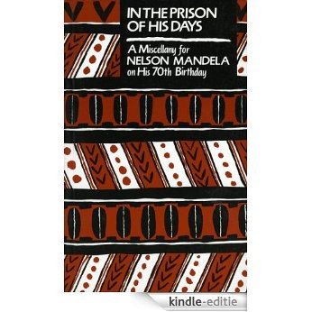 In the Prison of his Days: A Miscellany for Nelson Mandela on his 70th Birthday [Kindle-editie]