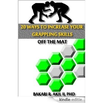 20 Ways to Improve your Grappling Skills off the Mats - (Brazilian Jiu-jitsu, Submission Wrestling & Other Grappling Sports) (English Edition) [Kindle-editie]