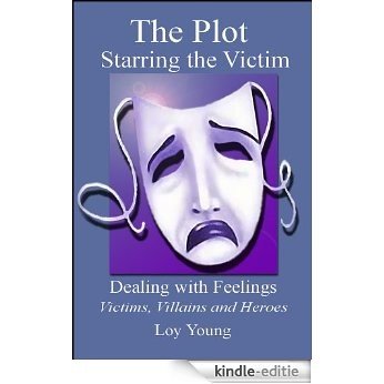 The Plot Starring the Victim, Dealing with Feelings (The Plot, Dealing with Feelings, Victims, Villains and Heroes Book 1) (English Edition) [Kindle-editie]
