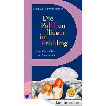 Die Pol(l)en fliegen im Frühling: Eine Geschichte zum Abendessen (Appetit) (German Edition) [Kindle-editie]