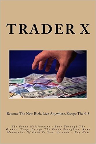 The Forex Millionaire: Bust Through the Brokers Traps, Escape the Forex Slaughter, Rake Mountains of Cash to Your Account - Buy Now: Become t