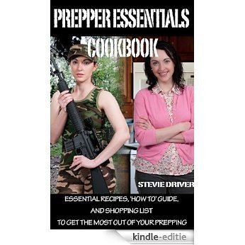PREPPER ESSENTIALS Cookbook: ESSENTIAL RECIPES, 'HOW TO' GUIDE, AND SHOPPING LIST TO GET THE MOST OUT OF YOUR PREPPING (English Edition) [Kindle-editie]