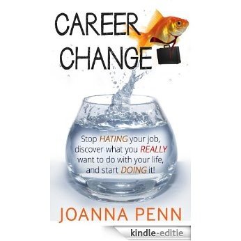 Career Change: Stop hating your job, discover what you really want to do with your life, and start doing it! (English Edition) [Kindle-editie]