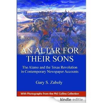 An Altar for Their Sons: The Alamo and the Texas Revolution in Contemporary Newspaper Accounts (English Edition) [Kindle-editie]