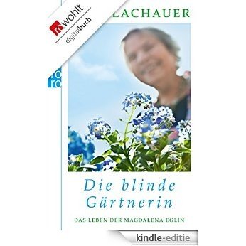 Die blinde Gärtnerin: Das Leben der Magdalena Eglin (German Edition) [Kindle-editie]